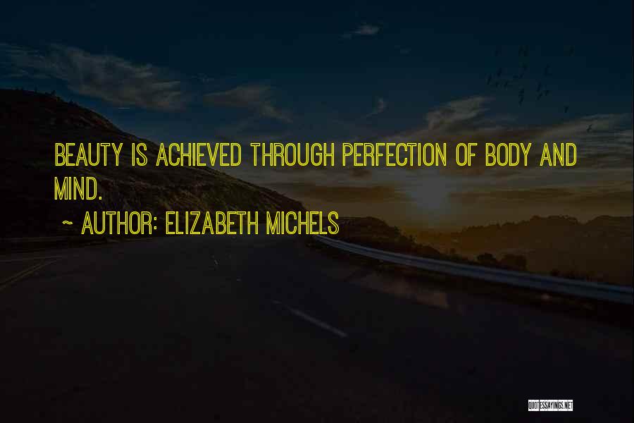 Elizabeth Michels Quotes: Beauty Is Achieved Through Perfection Of Body And Mind.