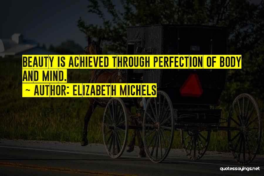 Elizabeth Michels Quotes: Beauty Is Achieved Through Perfection Of Body And Mind.