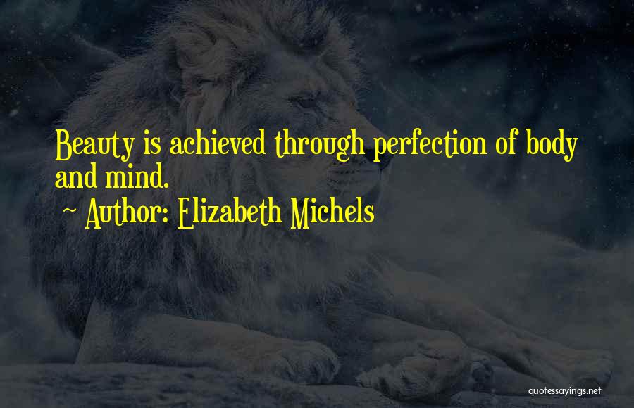Elizabeth Michels Quotes: Beauty Is Achieved Through Perfection Of Body And Mind.