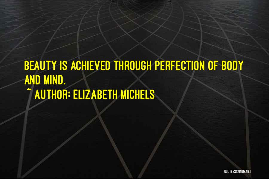 Elizabeth Michels Quotes: Beauty Is Achieved Through Perfection Of Body And Mind.