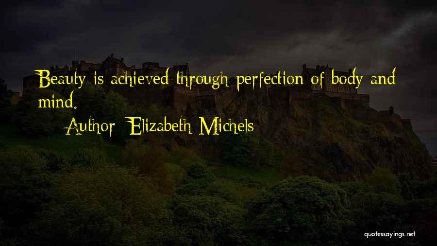 Elizabeth Michels Quotes: Beauty Is Achieved Through Perfection Of Body And Mind.