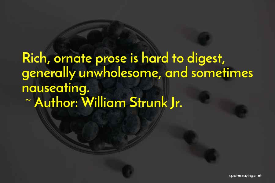 William Strunk Jr. Quotes: Rich, Ornate Prose Is Hard To Digest, Generally Unwholesome, And Sometimes Nauseating.