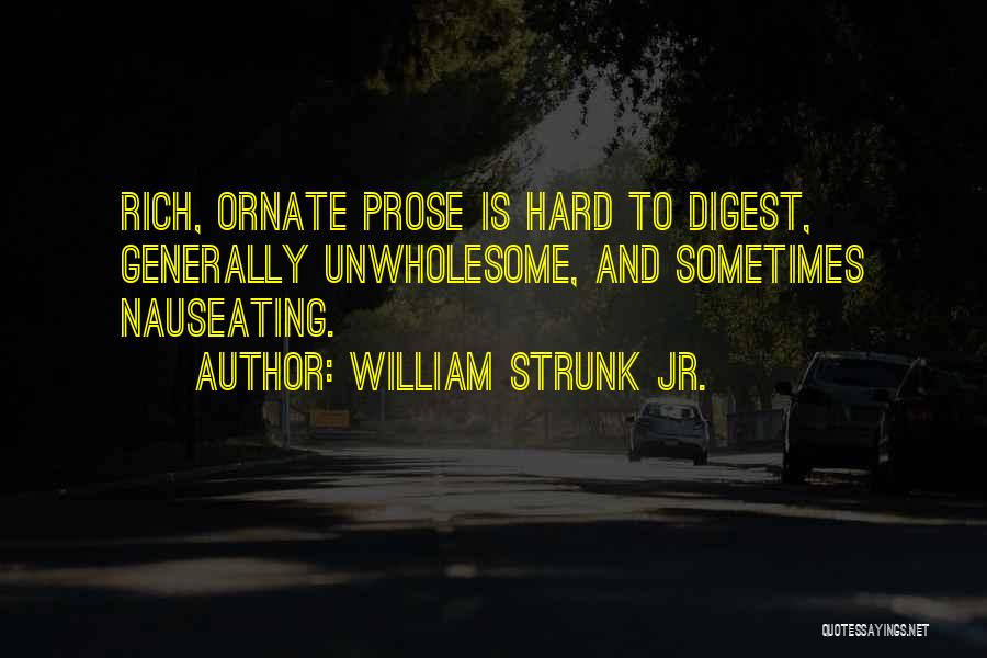 William Strunk Jr. Quotes: Rich, Ornate Prose Is Hard To Digest, Generally Unwholesome, And Sometimes Nauseating.