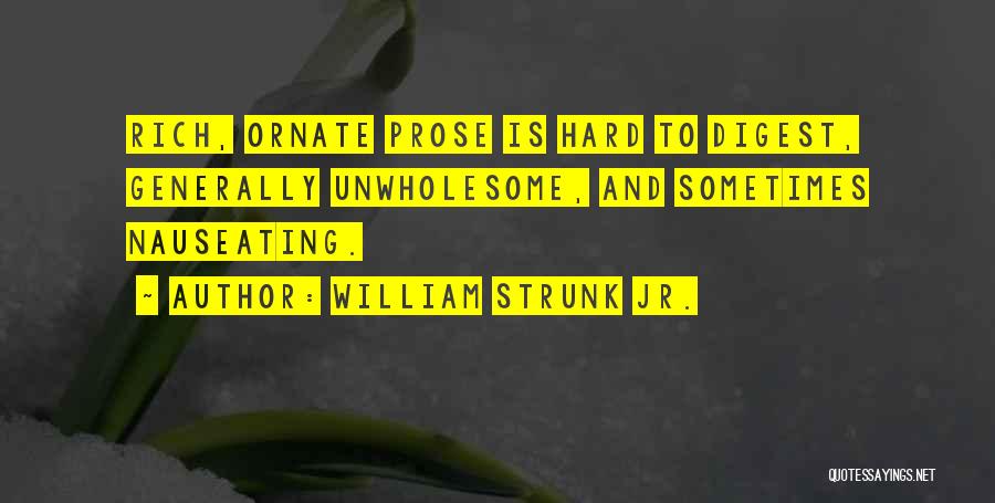 William Strunk Jr. Quotes: Rich, Ornate Prose Is Hard To Digest, Generally Unwholesome, And Sometimes Nauseating.