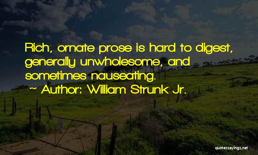 William Strunk Jr. Quotes: Rich, Ornate Prose Is Hard To Digest, Generally Unwholesome, And Sometimes Nauseating.