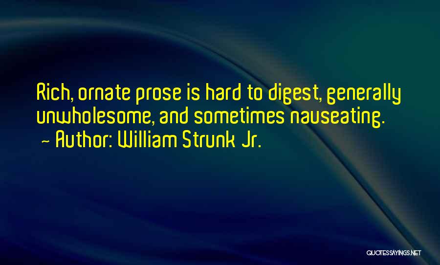 William Strunk Jr. Quotes: Rich, Ornate Prose Is Hard To Digest, Generally Unwholesome, And Sometimes Nauseating.