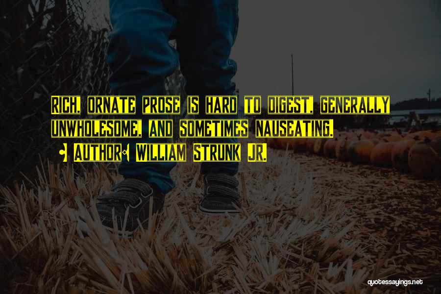 William Strunk Jr. Quotes: Rich, Ornate Prose Is Hard To Digest, Generally Unwholesome, And Sometimes Nauseating.