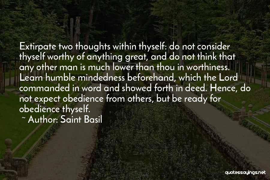 Saint Basil Quotes: Extirpate Two Thoughts Within Thyself: Do Not Consider Thyself Worthy Of Anything Great, And Do Not Think That Any Other