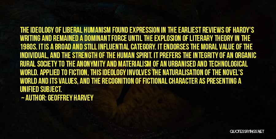 Geoffrey Harvey Quotes: The Ideology Of Liberal Humanism Found Expression In The Earliest Reviews Of Hardy's Writing And Remained A Dominant Force Until