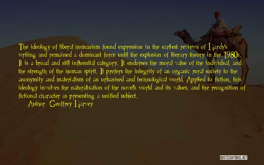 Geoffrey Harvey Quotes: The Ideology Of Liberal Humanism Found Expression In The Earliest Reviews Of Hardy's Writing And Remained A Dominant Force Until