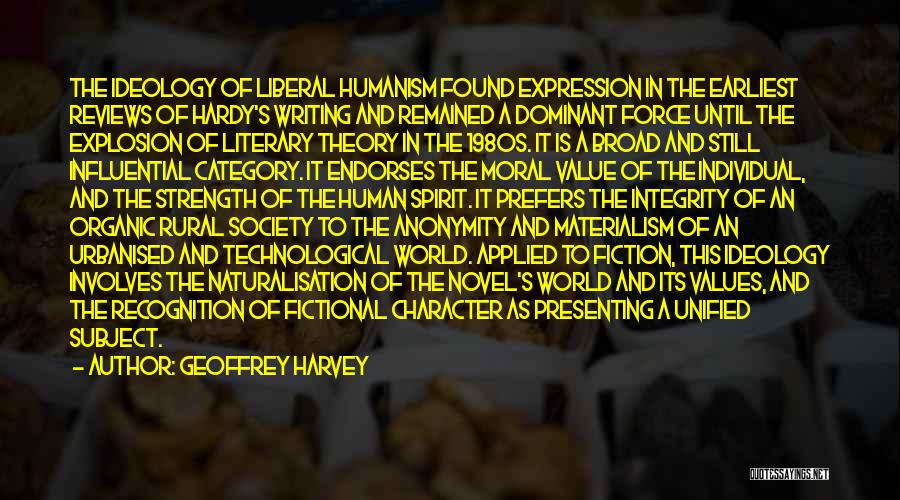 Geoffrey Harvey Quotes: The Ideology Of Liberal Humanism Found Expression In The Earliest Reviews Of Hardy's Writing And Remained A Dominant Force Until