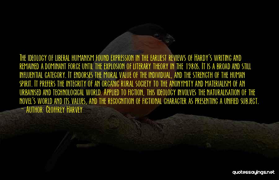 Geoffrey Harvey Quotes: The Ideology Of Liberal Humanism Found Expression In The Earliest Reviews Of Hardy's Writing And Remained A Dominant Force Until