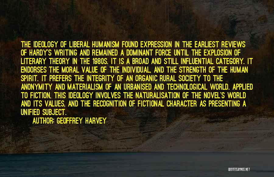 Geoffrey Harvey Quotes: The Ideology Of Liberal Humanism Found Expression In The Earliest Reviews Of Hardy's Writing And Remained A Dominant Force Until