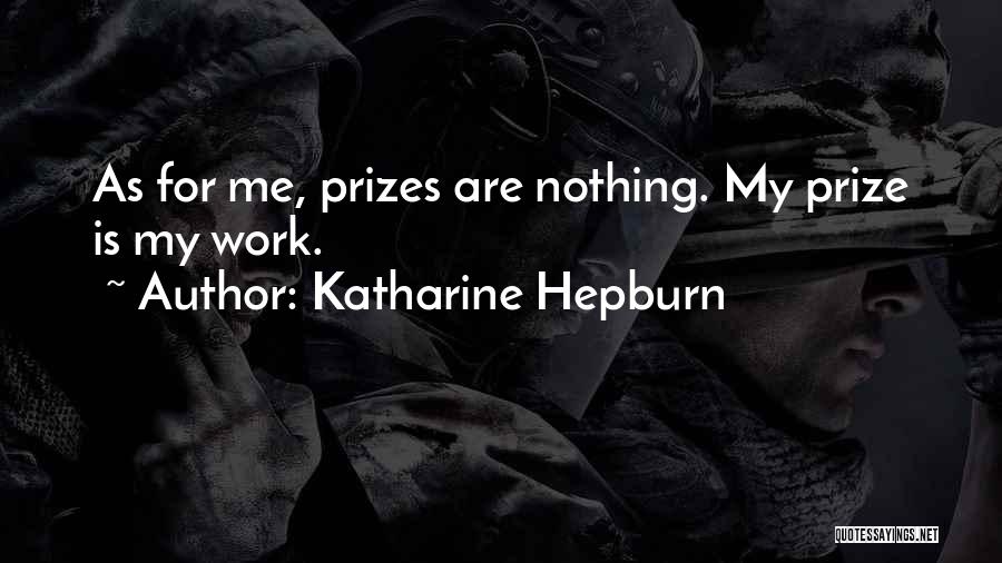 Katharine Hepburn Quotes: As For Me, Prizes Are Nothing. My Prize Is My Work.