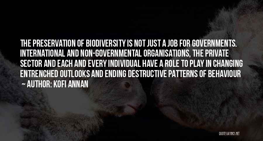 Kofi Annan Quotes: The Preservation Of Biodiversity Is Not Just A Job For Governments. International And Non-governmental Organisations, The Private Sector And Each