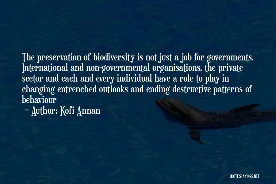 Kofi Annan Quotes: The Preservation Of Biodiversity Is Not Just A Job For Governments. International And Non-governmental Organisations, The Private Sector And Each