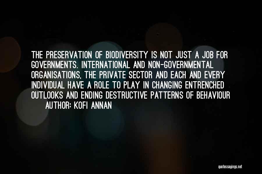 Kofi Annan Quotes: The Preservation Of Biodiversity Is Not Just A Job For Governments. International And Non-governmental Organisations, The Private Sector And Each