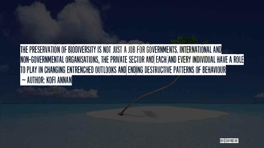 Kofi Annan Quotes: The Preservation Of Biodiversity Is Not Just A Job For Governments. International And Non-governmental Organisations, The Private Sector And Each