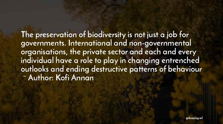 Kofi Annan Quotes: The Preservation Of Biodiversity Is Not Just A Job For Governments. International And Non-governmental Organisations, The Private Sector And Each