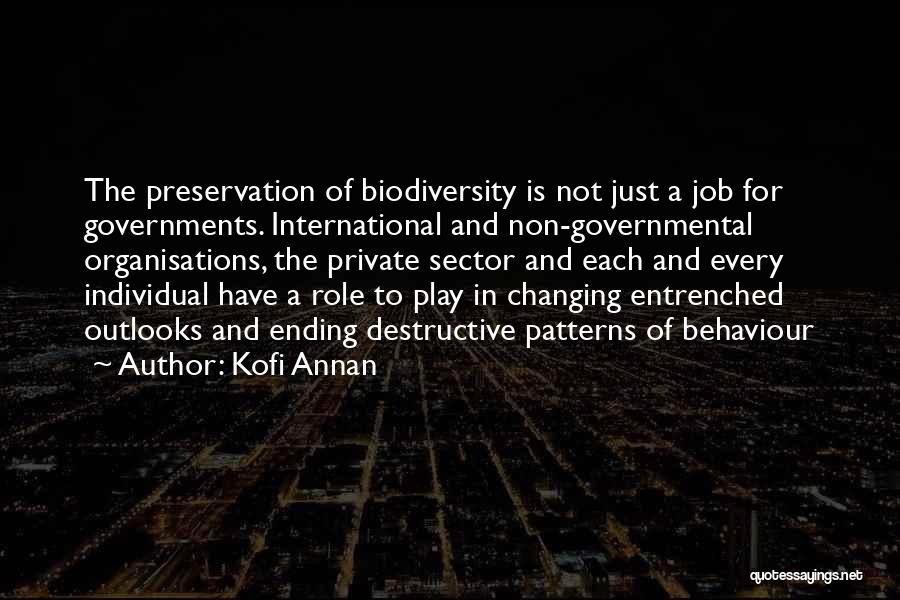 Kofi Annan Quotes: The Preservation Of Biodiversity Is Not Just A Job For Governments. International And Non-governmental Organisations, The Private Sector And Each