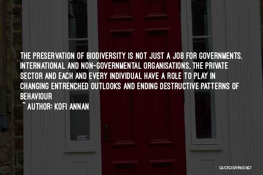 Kofi Annan Quotes: The Preservation Of Biodiversity Is Not Just A Job For Governments. International And Non-governmental Organisations, The Private Sector And Each