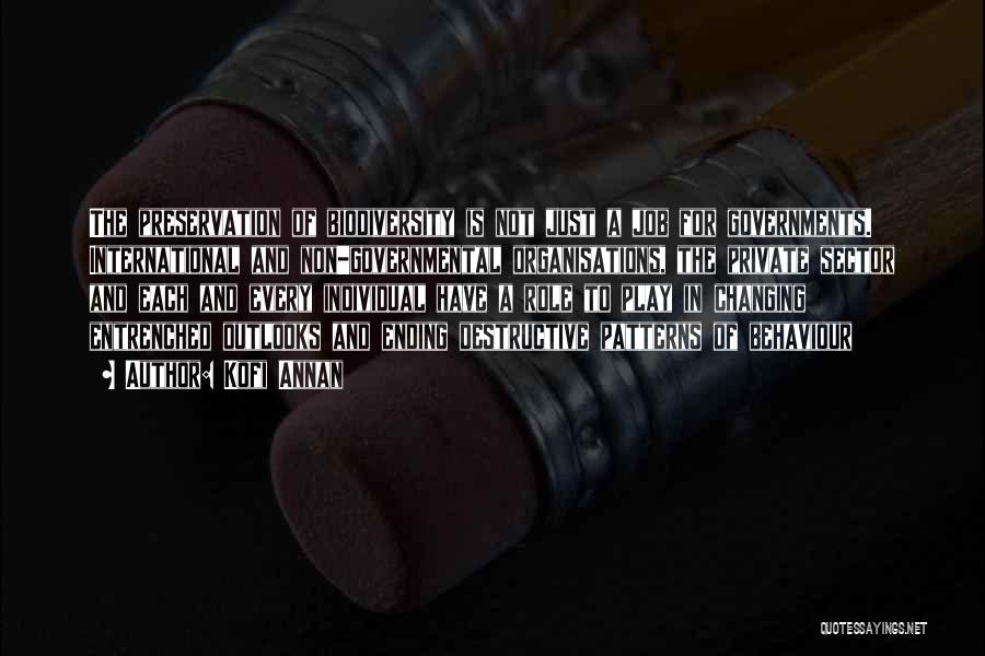 Kofi Annan Quotes: The Preservation Of Biodiversity Is Not Just A Job For Governments. International And Non-governmental Organisations, The Private Sector And Each