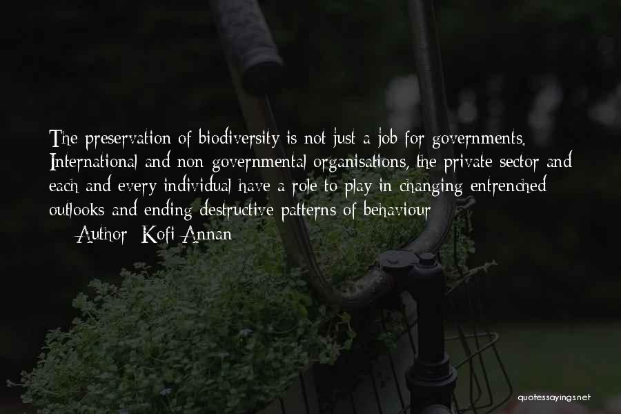 Kofi Annan Quotes: The Preservation Of Biodiversity Is Not Just A Job For Governments. International And Non-governmental Organisations, The Private Sector And Each