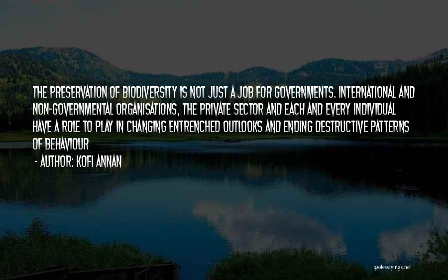 Kofi Annan Quotes: The Preservation Of Biodiversity Is Not Just A Job For Governments. International And Non-governmental Organisations, The Private Sector And Each