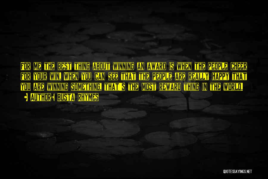 Busta Rhymes Quotes: For Me The Best Thing About Winning An Award Is When The People Cheer For Your Win. When You Can