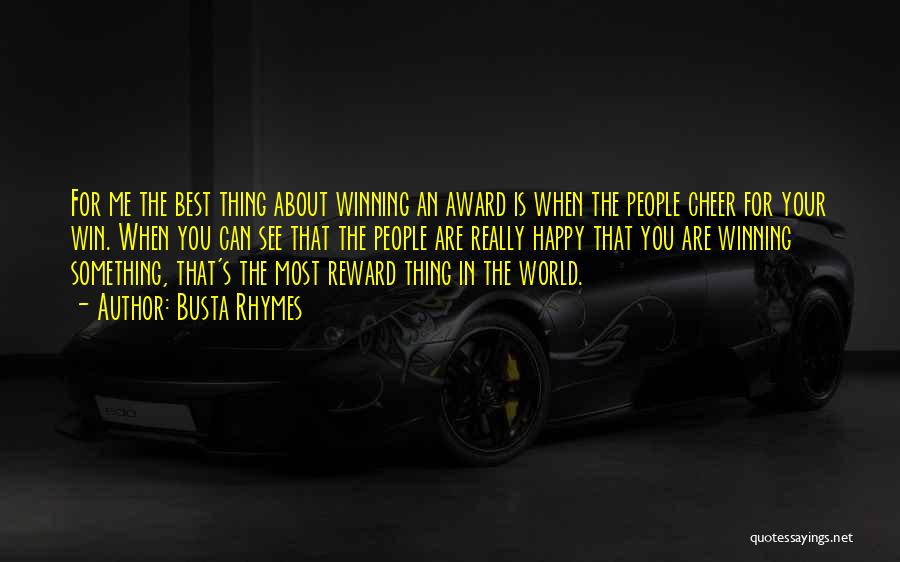 Busta Rhymes Quotes: For Me The Best Thing About Winning An Award Is When The People Cheer For Your Win. When You Can