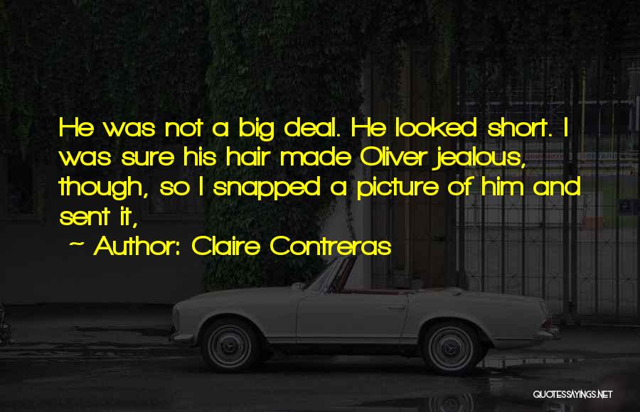 Claire Contreras Quotes: He Was Not A Big Deal. He Looked Short. I Was Sure His Hair Made Oliver Jealous, Though, So I