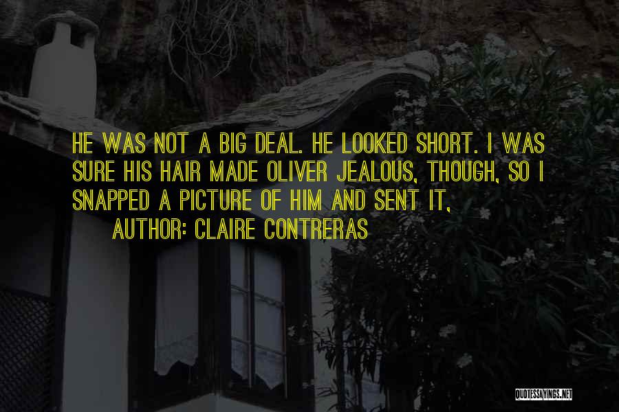 Claire Contreras Quotes: He Was Not A Big Deal. He Looked Short. I Was Sure His Hair Made Oliver Jealous, Though, So I