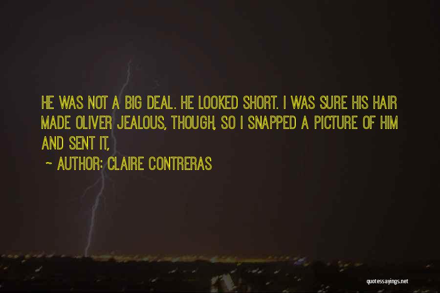Claire Contreras Quotes: He Was Not A Big Deal. He Looked Short. I Was Sure His Hair Made Oliver Jealous, Though, So I