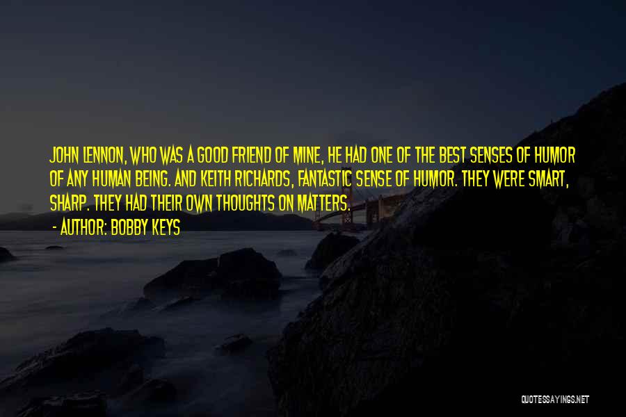 Bobby Keys Quotes: John Lennon, Who Was A Good Friend Of Mine, He Had One Of The Best Senses Of Humor Of Any
