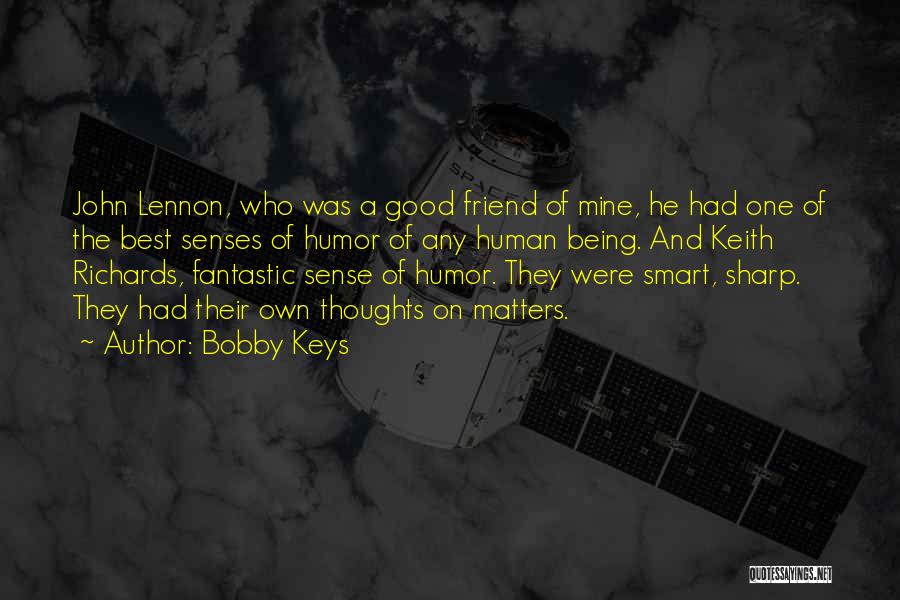 Bobby Keys Quotes: John Lennon, Who Was A Good Friend Of Mine, He Had One Of The Best Senses Of Humor Of Any