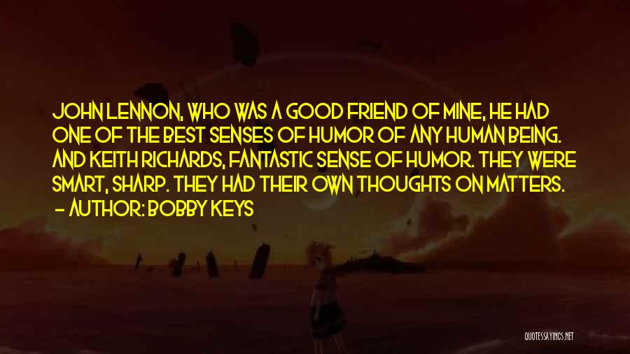 Bobby Keys Quotes: John Lennon, Who Was A Good Friend Of Mine, He Had One Of The Best Senses Of Humor Of Any