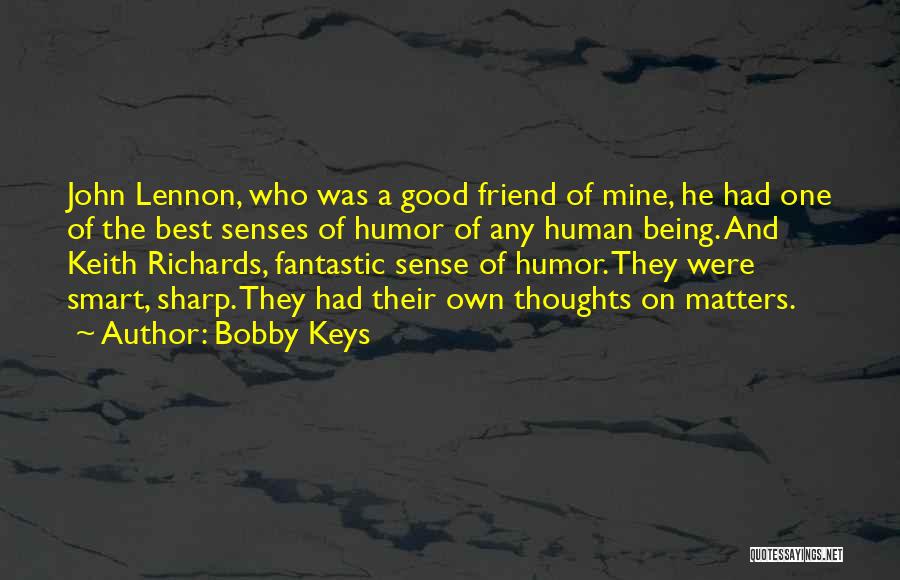 Bobby Keys Quotes: John Lennon, Who Was A Good Friend Of Mine, He Had One Of The Best Senses Of Humor Of Any