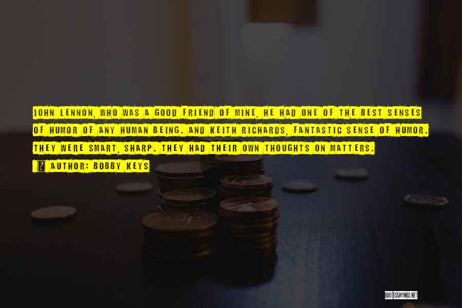 Bobby Keys Quotes: John Lennon, Who Was A Good Friend Of Mine, He Had One Of The Best Senses Of Humor Of Any