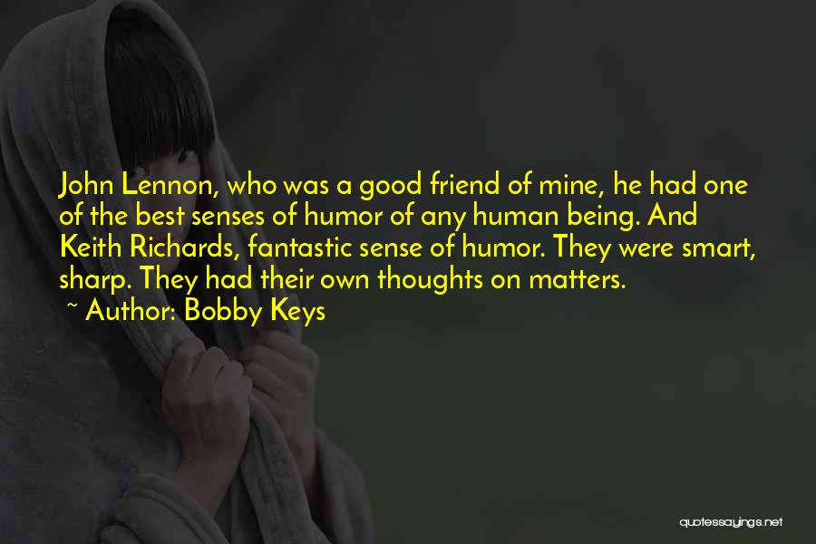 Bobby Keys Quotes: John Lennon, Who Was A Good Friend Of Mine, He Had One Of The Best Senses Of Humor Of Any