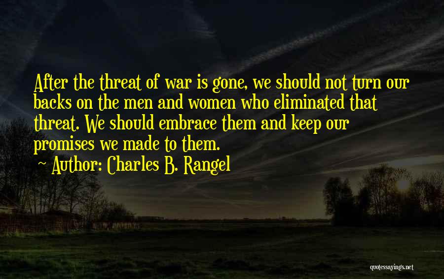 Charles B. Rangel Quotes: After The Threat Of War Is Gone, We Should Not Turn Our Backs On The Men And Women Who Eliminated