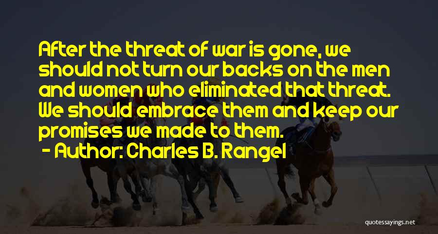 Charles B. Rangel Quotes: After The Threat Of War Is Gone, We Should Not Turn Our Backs On The Men And Women Who Eliminated