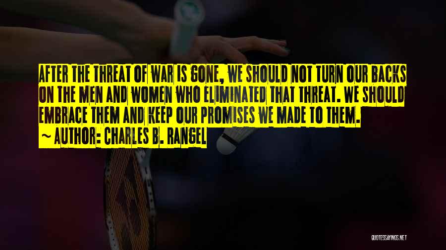 Charles B. Rangel Quotes: After The Threat Of War Is Gone, We Should Not Turn Our Backs On The Men And Women Who Eliminated