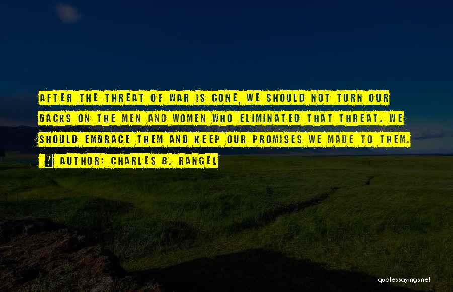 Charles B. Rangel Quotes: After The Threat Of War Is Gone, We Should Not Turn Our Backs On The Men And Women Who Eliminated