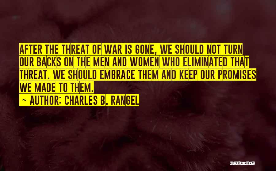 Charles B. Rangel Quotes: After The Threat Of War Is Gone, We Should Not Turn Our Backs On The Men And Women Who Eliminated
