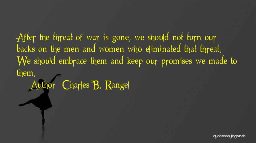 Charles B. Rangel Quotes: After The Threat Of War Is Gone, We Should Not Turn Our Backs On The Men And Women Who Eliminated