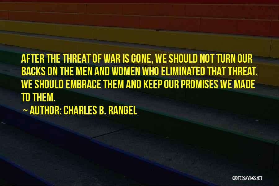 Charles B. Rangel Quotes: After The Threat Of War Is Gone, We Should Not Turn Our Backs On The Men And Women Who Eliminated