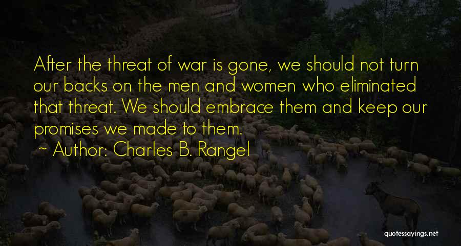 Charles B. Rangel Quotes: After The Threat Of War Is Gone, We Should Not Turn Our Backs On The Men And Women Who Eliminated