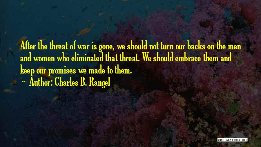 Charles B. Rangel Quotes: After The Threat Of War Is Gone, We Should Not Turn Our Backs On The Men And Women Who Eliminated