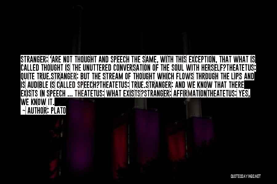 Plato Quotes: Stranger: 'are Not Thought And Speech The Same, With This Exception, That What Is Called Thought Is The Unuttered Conversation