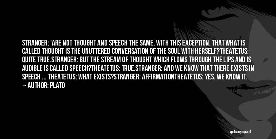 Plato Quotes: Stranger: 'are Not Thought And Speech The Same, With This Exception, That What Is Called Thought Is The Unuttered Conversation